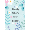 Daddy What's Your Story: 120+ Guided questions journal to preserve your Daddy's precious memories, This Fill in and give back journal / keepsak - Paperback