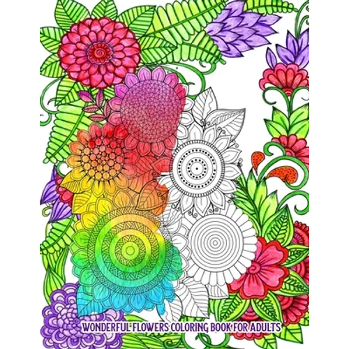 Wonderful Flowers Coloring Book for Adults: An Adult Coloring Book for Stress Relief and Relaxation (Hand-Drawn Images Exclusively Designed) - Paperback