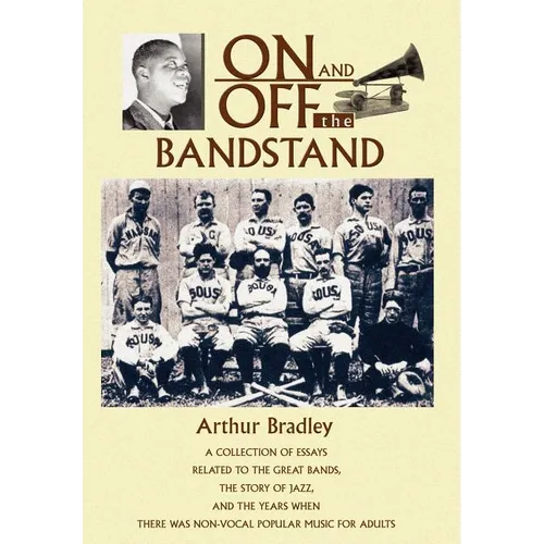 On and Off the Bandstand: A Collection of Essays Related to the Great Bands, the Story of Jazz, and the Years When There Was Non-Vocal Popular M - Hardcover
