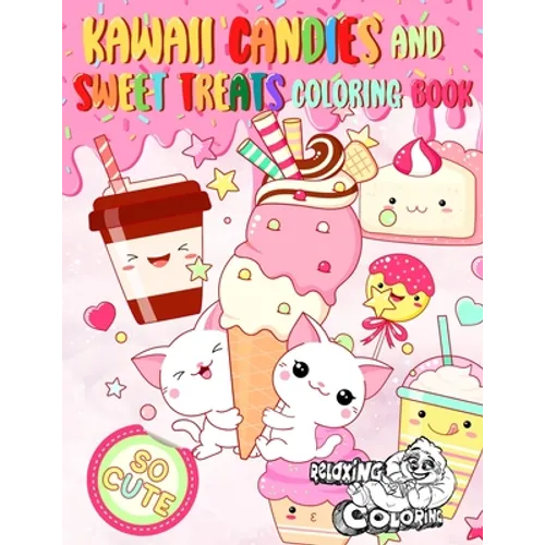 Kawaii Candies and Sweet Treats Coloring Book: Indulge In Coloring As Many Cute Sweets and Ice Creams as You Desire Without Gaining Any Weight! - Paperback
