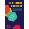 The Ketamine Handbook: A Beginner's Guide to Ketamine-Assisted Therapy for Depression, Anxiety, Trauma, Ptsd, and More - Paperback