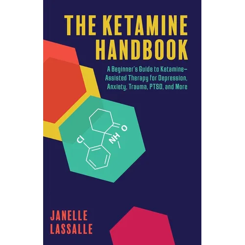 The Ketamine Handbook: A Beginner's Guide to Ketamine-Assisted Therapy for Depression, Anxiety, Trauma, Ptsd, and More - Paperback