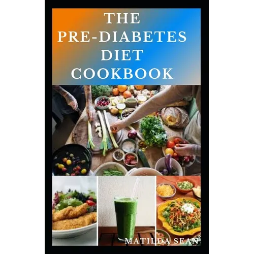 The Pre-Diabetes Diet Cookbook: Simple guides on how to overcome pre diabetics with delicious diet recipes cookbook - Paperback