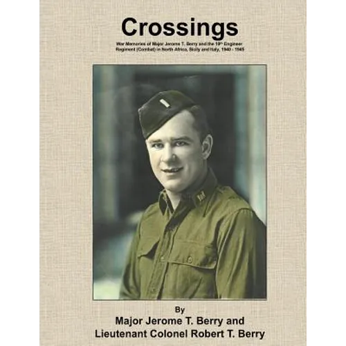 Crossings: War Memories of Major Jerome T. Berry and the 19th Engineer Regiment (Combat) in North Africa, Sicily and Italy, 1940 - 1945 - Paperback