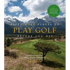 Fifty More Places to Play Golf Before You Die: Golf Experts Share the World's Greatest Destinations - Hardcover