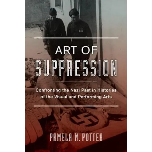 Art of Suppression: Confronting the Nazi Past in Histories of the Visual and Performing Arts Volume 50 - Hardcover