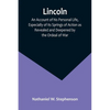 Lincoln; An Account of his Personal Life, Especially of its Springs of Action as Revealed and Deepened by the Ordeal of War - Paperback
