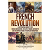 French Revolution: A Captivating Guide to the French Revolution, the Life of Marie Antoinette and the Impact Made by Napoleon Bonaparte - Paperback