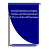 Special Operations, Irregular Warfare, and Operational Art: A Theory of Special Operations - Paperback