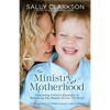 The Ministry of Motherhood: Following Christ's Example in Reaching the Hearts of Our Children - Paperback