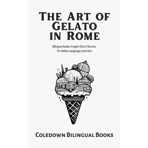 The Art of Gelato in Rome: Bilingual Italian-English Short Stories for Italian Language Learners - Paperback