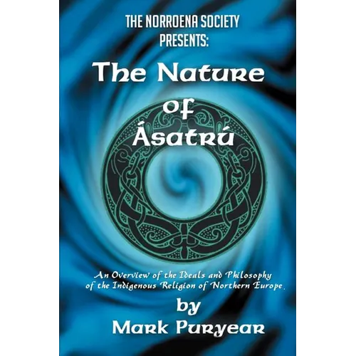The Nature of Asatru: An Overview of the Ideals and Philosophy of the Indigenous Religion of Northern Europe - Paperback