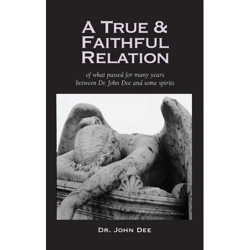 True and Faithful Relation of What Passed for Many Years Between Dr. John Dee and Some Spirits - Hardcover