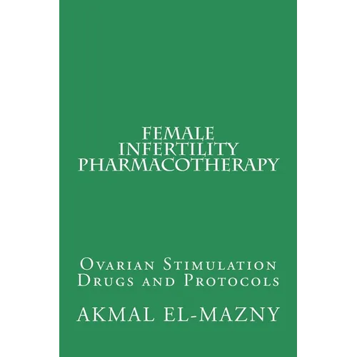 Female Infertility Pharmacotherapy: Ovarian Stimulation Drugs and Protocols - Paperback