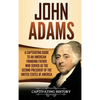 John Adams: A Captivating Guide to an American Founding Father Who Served as the Second President of the United States of America - Hardcover