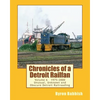 Chronicles of a Detroit Railfan Volume 6: Unusual, Unknown and Obscure Railroading In Detroit, 1975 to 2000 - Paperback
