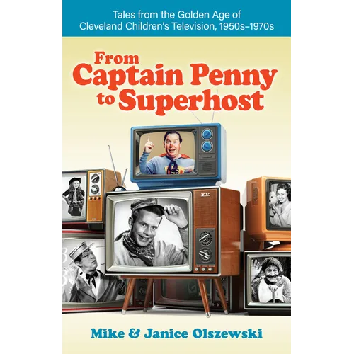 From Captain Penny to Superhost: Tales from the Golden Age of Cleveland Children's Television, 1950s-1970s - Paperback