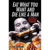 Eat What You Want and Die Like a Man: The World's Unhealthiest Cookbook - Paperback