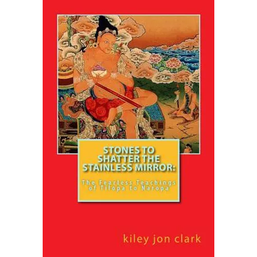 Stones to Shatter the Stainless Mirror: The Fearless Teachings of Tilopa to Naropa - Paperback
