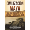 Civilización Maya: Una Guía Fascinante de la Historia y la Mitología Maya (Libro en Español/Maya Civilization Spanish Book Version) - Paperback