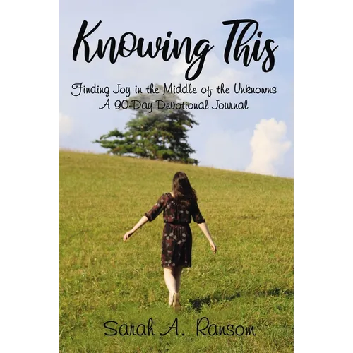 Knowing This: Finding Joy in the Middle of the Unknowns a 90-Day Devotional Journal - Paperback