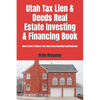 Utah Tax Lien & Deeds Real Estate Investing & Financing Book: How to Start & Finance Your Real Estate Investing Small Business - Paperback