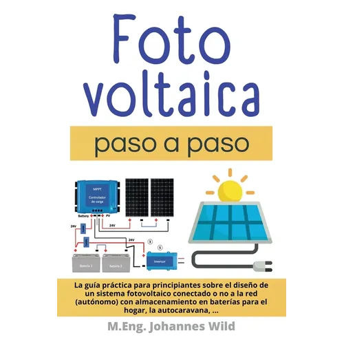 Fotovoltaica paso a paso: La Guía Práctica Para Principiantes Sobre El Diseño De Un Sistema Fotovoltaico Conectado O No a La Red (autónomo) Con Almace - Paperback