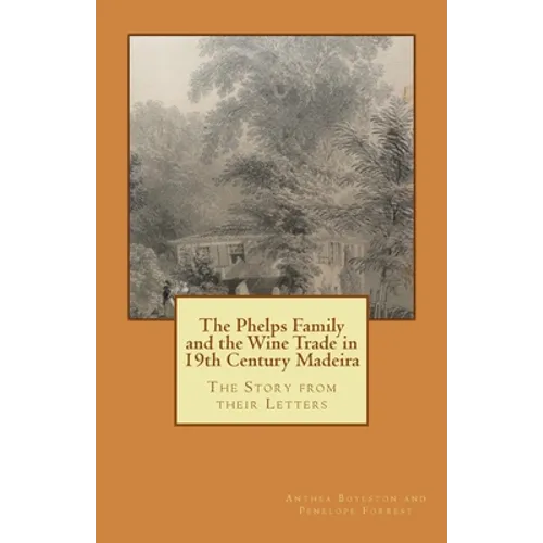 The Phelps Family and the Wine Trade in 19th Century Madeira: The Story from their Letters - Paperback