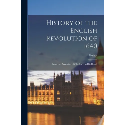 History of the English Revolution of 1640: From the Accession of Charles I. to His Death - Paperback