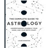 The Complete Guide to Astrology: Understanding Yourself, Your Signs, and Your Birth Chart - Paperback