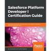 Salesforce Platform Developer I Certification Guide - Paperback