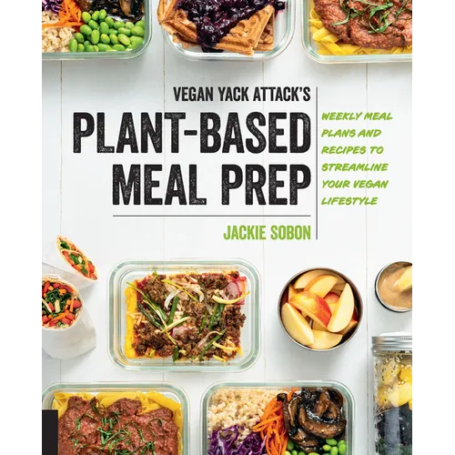 Vegan Yack Attack's Plant-Based Meal Prep: Weekly Meal Plans and Recipes to Streamline Your Vegan Lifestyle - Paperback