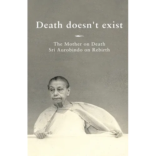 Death doesn't exist: The Mother on Death, Sri Aurobindo on Rebirth - Paperback