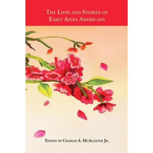 The Lives and Stories of Early Asian Americans: An Anthology of Asian American Literature from 1887 to 1923 - Paperback