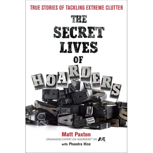 The Secret Lives of Hoarders: True Stories of Tackling Extreme Clutter - Paperback