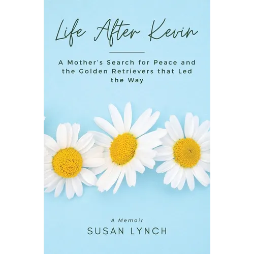 Life After Kevin: A Mother's Search for Peace and the Golden Retrievers that Led the Way - Paperback