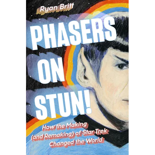 Phasers on Stun!: How the Making (and Remaking) of Star Trek Changed the World - Hardcover