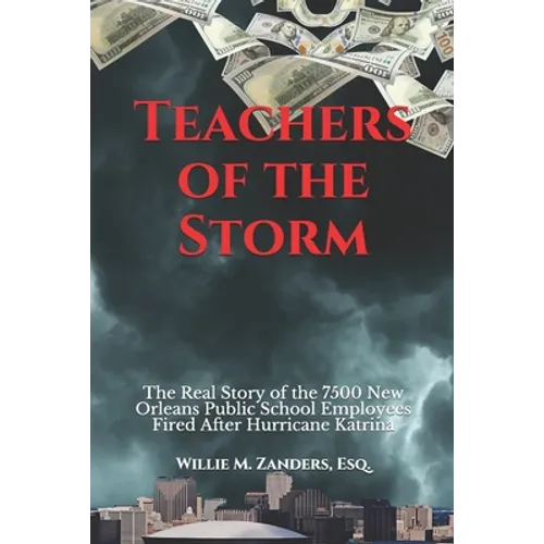 Teachers of the Storm: The Real Story of the 7500 New Orleans Public School Employees Fired After Hurricane Katrina - Paperback