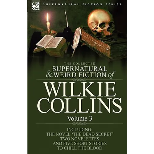 The Collected Supernatural and Weird Fiction of Wilkie Collins: Volume 3-Contains one novel 'Dead Secret, ' two novelettes 'Mrs Zant and the Ghost' an - Hardcover