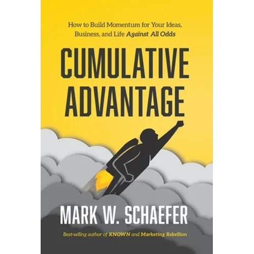 Cumulative Advantage: How to Build Momentum for Your Ideas, Business and Life Against All Odds - Hardcover