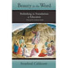 Beauty in the Word: Rethinking the Foundations of Education - Paperback