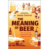 The Meaning of Beer: How Our Pursuit of the Perfect Pint Built the World - Hardcover