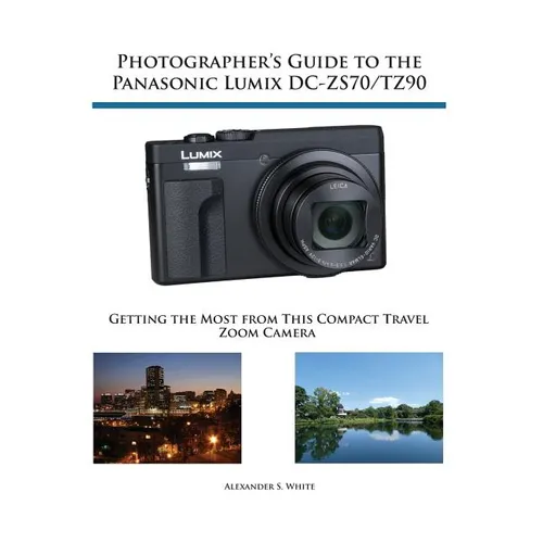 Photographer's Guide to the Panasonic Lumix DC-ZS70/TZ90: Getting the Most from this Compact Travel Zoom Camera - Paperback