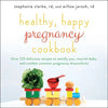 Healthy, Happy Pregnancy Cookbook: Over 125 Delicious Recipes to Satisfy You, Nourish Baby, and Combat Common Pregnancy Discomforts - Paperback