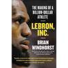 Lebron, Inc.: The Making of a Billion-Dollar Athlete - Paperback
