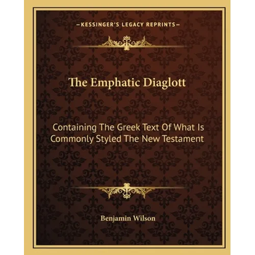 The Emphatic Diaglott: Containing The Greek Text Of What Is Commonly Styled The New Testament - Paperback
