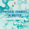 Physical Changes in Matter Matter for Kids Grade 4 Children's Physics Books - Paperback
