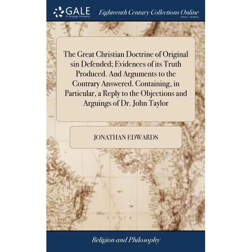 The Great Christian Doctrine of Original sin Defended; Evidences of its Truth Produced. And Arguments to the Contrary Answered. Containing, in Particu - Hardcover