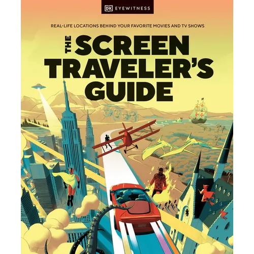 The Screen Traveler's Guide: Real-Life Locations Behind Your Favorite Movies and TV Shows - Hardcover