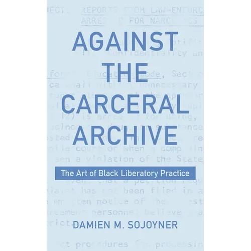 Against the Carceral Archive: The Art of Black Liberatory Practice - Hardcover